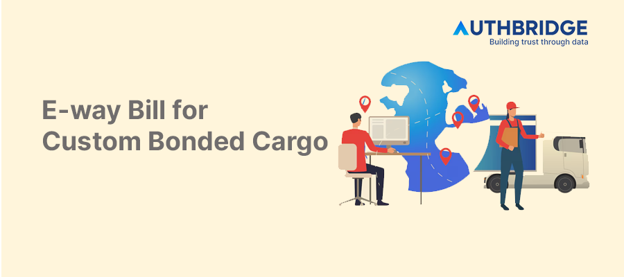Navigating the E-way Bill System for Custom Bonded Cargo:  A Comprehensive Guide